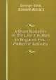 A Short Narrative of the Late Troubles in England: First Written in Latin by ., George Bate, Edward Almack 