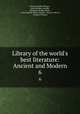 Library of the world`s best literature: Ancient and Modern.. 6, Charles Dudley Warner , John William Cunliffe , Hamilton Wright Mabie , Lucia Isabella Gilbert Runkle, Warner Library, George H Warner 