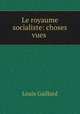 Le royaume socialiste: choses vues ., Louis Gaillard 