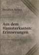 Aus dem Hamsterkasten: Erinnerungen, Heinrich Berger 