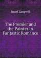 The Premier and the Painter: A Fantastic Romance, Zangwill, Israel 