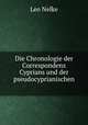 Die Chronologie der Correspondenz Cyprians und der pseudocyprianischen ., Leo Nelke 