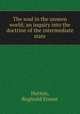 The soul in the unseen world; an inquiry into the doctrine of the intermediate state, Hutton, Reginald Ernest 