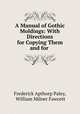 A Manual of Gothic Moldings: With Directions for Copying Them and for ., Frederick Apthorp Paley, William Milner Fawcett 