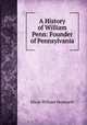 A History of William Penn: Founder of Pennsylvania, Dixon William Hepworth 