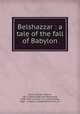 Belshazzar : a tale of the fall of Babylon, Davis, William Stearns, 1877-1930,Zeigler, Lee Woodward, 1868-1952, ill,Laub, J. E., ill,Doubleday, Page & Company. pbl,Norwood Press. prt 