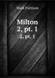 Milton. 2, pt. 1, Mark Pattison 
