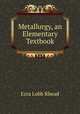 Metallurgy, an Elementary Textbook, Ezra Lobb Rhead 