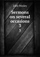 Sermons on several occasions. 3, John Wesley 