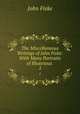 The Miscellaneous Writings of John Fiske: With Many Portraits of Illustrious .. 1, John Fiske 
