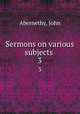Sermons on various subjects . 3, Abernethy, John 