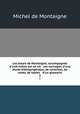 Les essais de Montaigne; accompagns d`une notice sur sa vie & ses ouvrages, d`une tude bibliographique, de variantes, de notes, de tables & d`un glossaire. 3, Montaigne Michel de 
