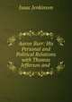 Aaron Burr: His Personal and Political Relations with Thomas Jefferson and ., Isaac Jenkinson 