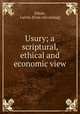 Usury. A scriptural, ethical and economic view, Elliott, Calvin. [from old catalog] 