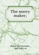 The merry maker;, Harris, Joel Chandler, 1848-1908, ed 