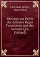 Beitrage zur Kritik der Annales Regni Francorum und der Annales q.d. Einhardi, Carl Hans Wibel , Hans Wibel 