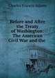 Before and After the Treaty of Washington: The American Civil War and the ., Charles Francis Adams 