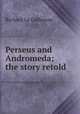 Perseus and Andromeda; the story retold, Le Gallienne, Richard, 1866-1947 
