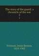 The story of the guard: a chronicle of the war. 2, Jessie Benton Fremont 
