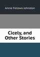Cicely, and Other Stories, Annie Fellows Johnston 
