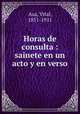 Horas de consulta : sainete en un acto y en verso, Aza, Vital, 1851-1911 