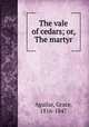 The vale of cedars; or, The martyr, Aguilar, Grace, 1816-1847 