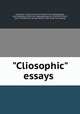 "Cliosophic" essays, Cliosophic society, Lancaster, Pa. [from old catalog],Appel, John Wilberforce. [from old catalog],Hensel, W. U. (William Uhler), 1851-1915,Richards, George Warren, 1869- [from old catalog] 