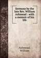 Sermons by the late Rev. William Ashmead : with a memoir of his life, Ashmead, William 