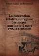 La convention relative au rgime des sucres: conclue le 5 mars 1902 Bruxelles, Johan Aulnis de Bourouill 