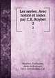 Les seres. Avec notice et index par C.E. Roybet. 2, Bouchet, Guillaume, sieur de Brocourt, 1513-1593,Roybet, C. E. 