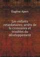 Les enfants retardataires; arrts de la croissance et troubles du dveloppement, Eugene Apert 