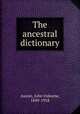 The ancestral dictionary, Austin, John Osborne, 1849-1918 