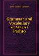 Grammar and Vocabulary of Waziri Pashto, John Gordon Lorimer 
