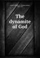 The dynamite of God, Quayle, William A. (William Alfred), 1860-1925 