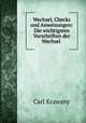 Wechsel, Checks und Anweisungen: Die wichtigsten Vorschriften der Wechsel ., Carl Krawany 