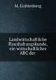 Landwirtschaftliche Haushaltungskunde, ein wirtschaftliches ABC der ., M. Lichtenberg 