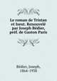 Le roman de Tristan et Iseut. Renouvele par Joseph Bedier, pref. de Gaston Paris, Joseph Be?dier 