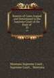 Reports of Cases Argued and Determined in the Supreme Court of the State of Montana, Montana Supreme Court , Supreme Court , Montana 