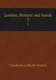 London, Historic and Social. 2, Claude de La Roche Francis 