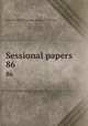 Sessional papers. 86, Great Britain. Parliament. House of Commons 