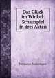 Das Gluck im Winkel: Schauspiel in drei Akten, Sudermann Hermann 