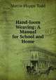 Hand-loom Weaving: A Manual for School and Home, Mattie Phipps Todd 