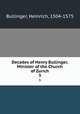 Decades of Henry Bullinger, Minister of the Church of Zurich. 3, Bullinger, Heinrich, 1504-1575 