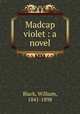 Madcap violet : a novel, Black, William, 1841-1898 