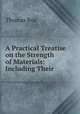 A Practical Treatise on the Strength of Materials: Including Their ., Thomas Box 