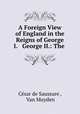 A Foreign View of England in the Reigns of George I. & George II.: The ., Cesar de Saussure 