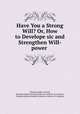 Have You a Strong Will? Or, How to Develope sic and Strengthen Will-power ., Charles Godfrey Leland, Elizabeth Robins Pennell Collection (Library of Congress, Elizabeth Robins Pennell Collection (Library of Congress) 