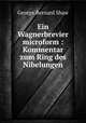 Ein Wagnerbrevier microform : Kommentar zum Ring des Nibelungen, 