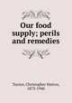 Our food supply; perils and remedies, Turnor, Christopher Hatton, 1873-1940 