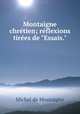 Montaigne chrtien; rflexions tires de "Essais.", Montaigne Michel de 